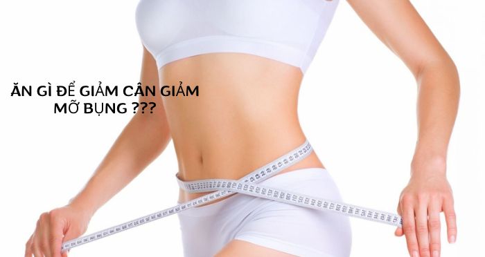 Ăn gì để giảm cân giảm mỡ bụng