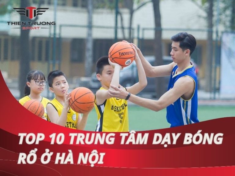 Top 10 trung tâm dạy bóng rổ hàng đầu ở Hà Nội