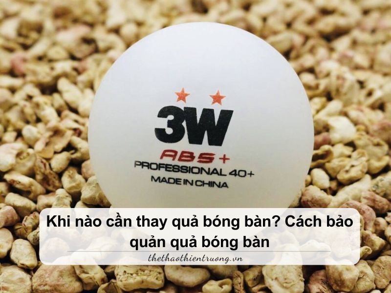 Khi nào cần thay quả bóng bàn